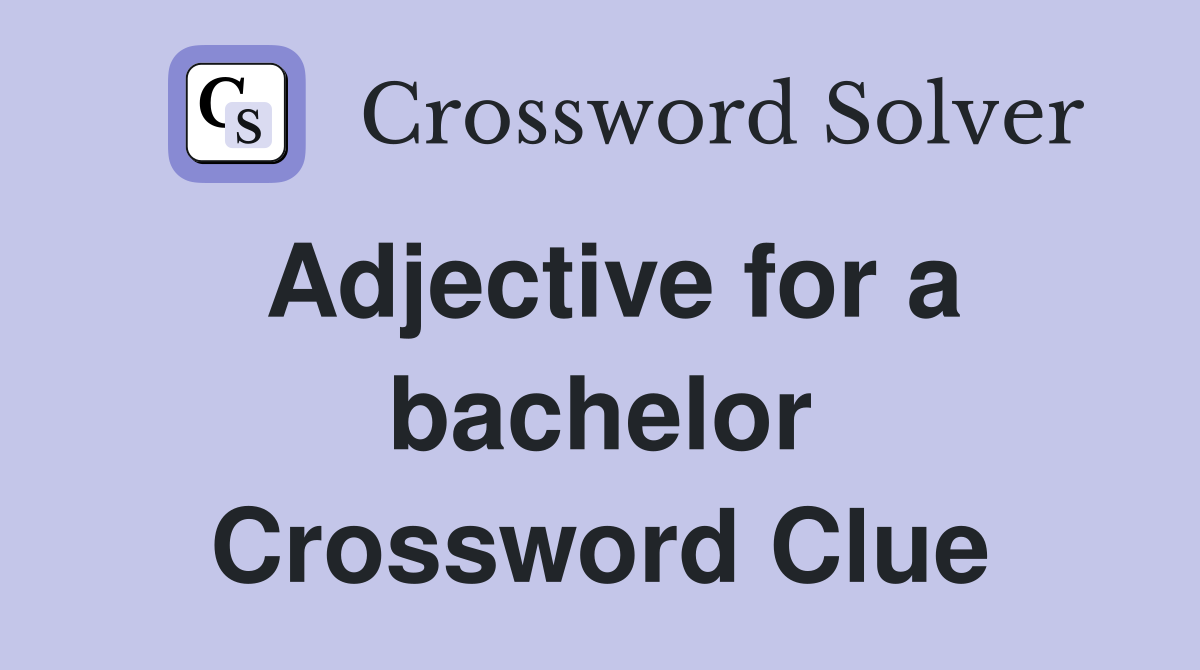 Adjective for a bachelor Crossword Clue