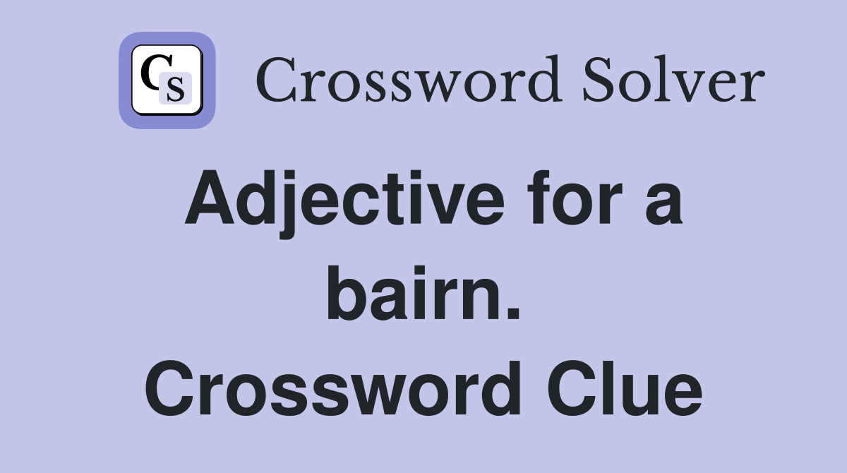 Adjective for a bairn. Crossword Clue