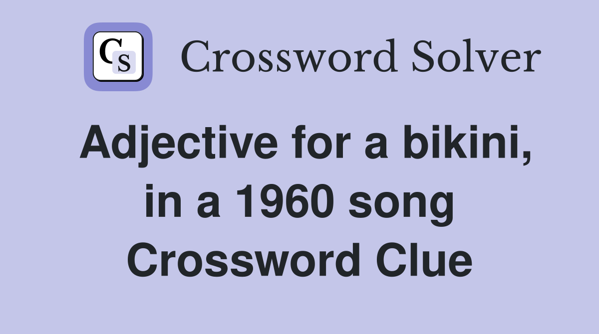 Adjective for a bikini, in a 1960 song Crossword Clue