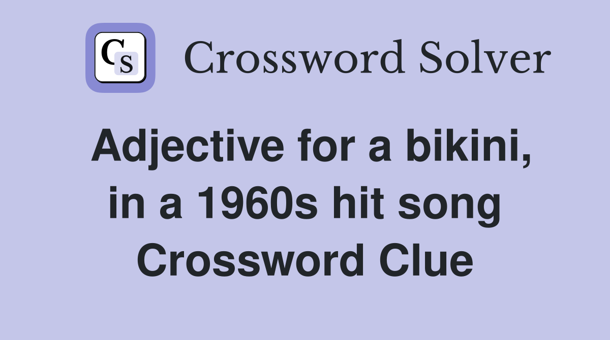 Adjective for a bikini, in a 1960s hit song Crossword Clue