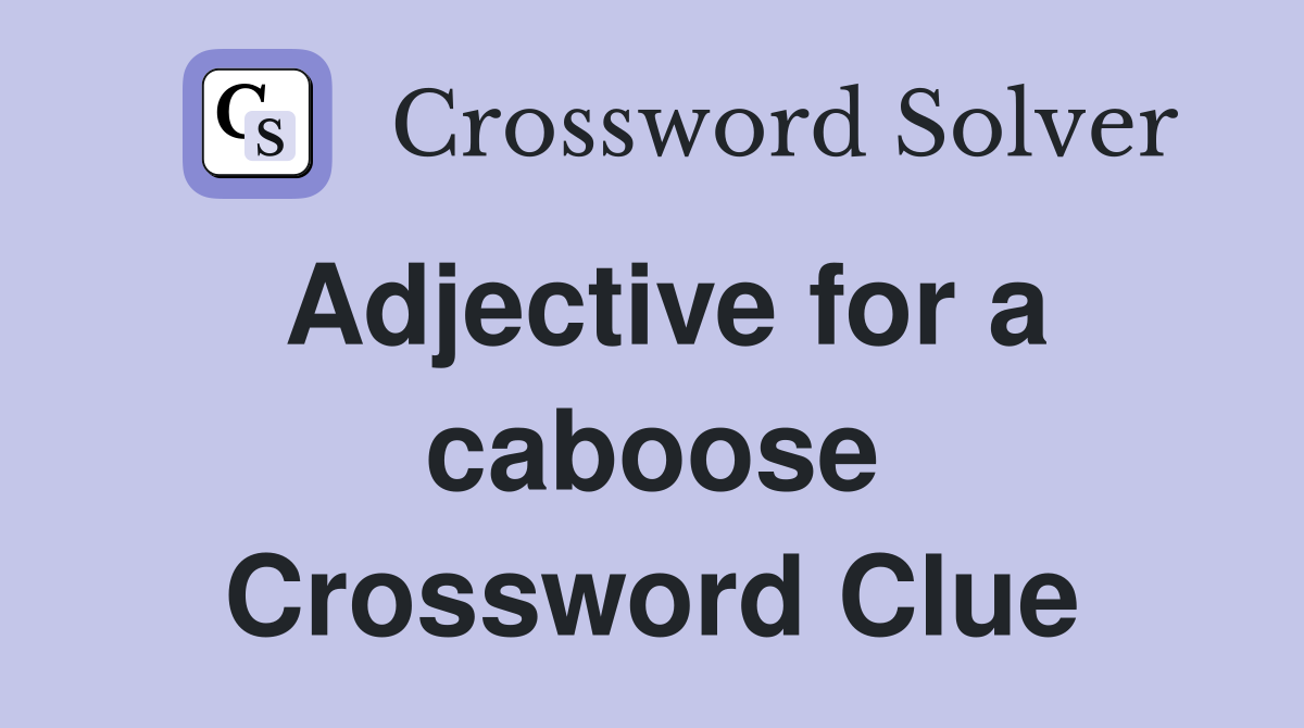 Adjective for a caboose Crossword Clue