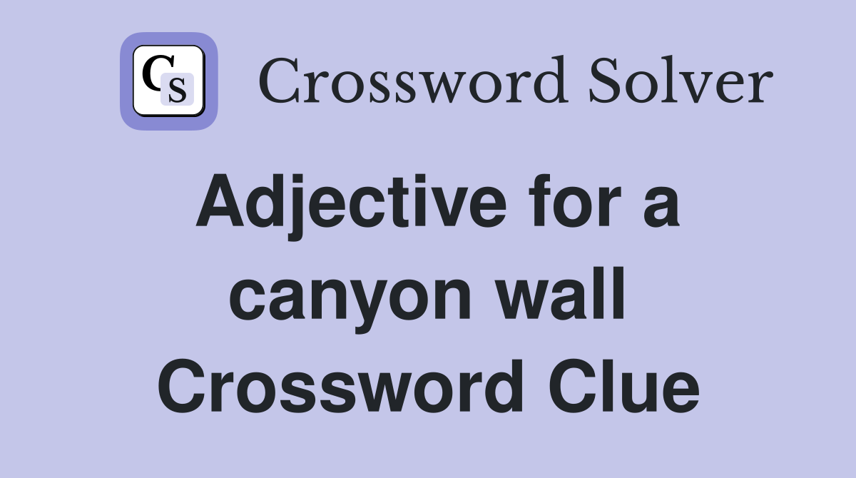 Adjective for a canyon wall Crossword Clue