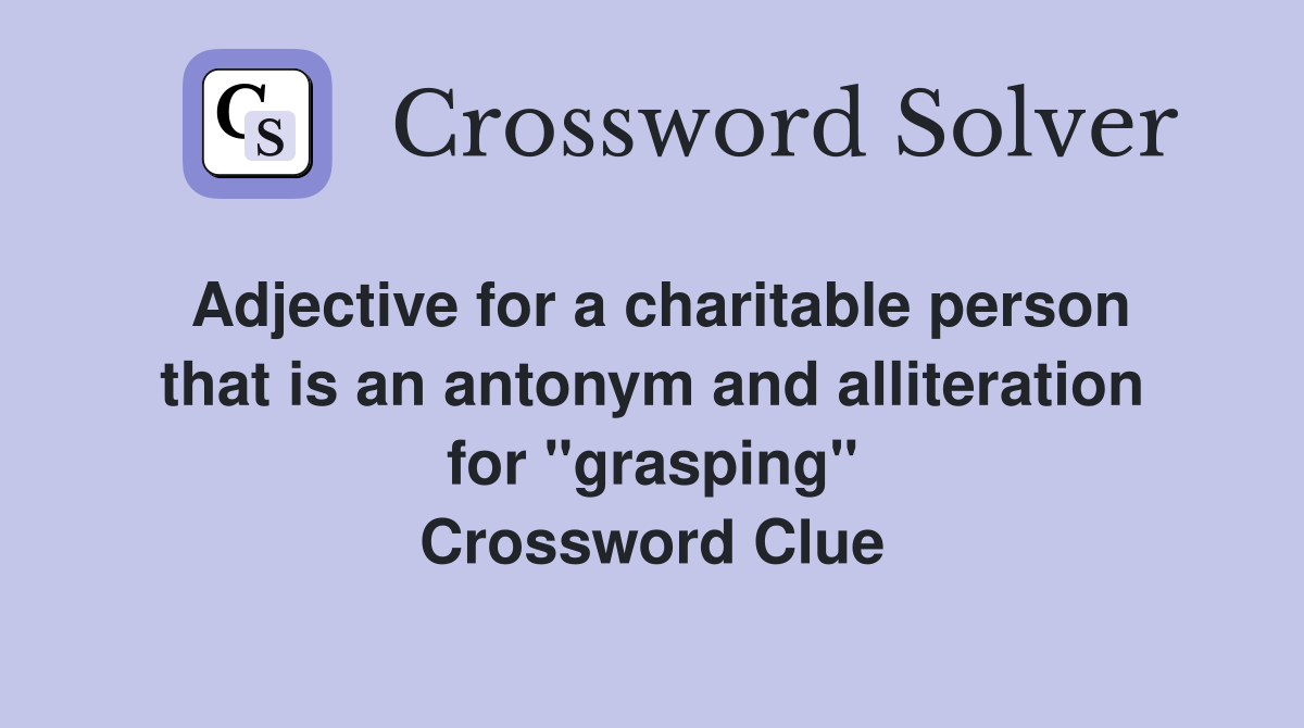 Adjective for a charitable person that is an antonym and alliteration for "grasping" Crossword Clue