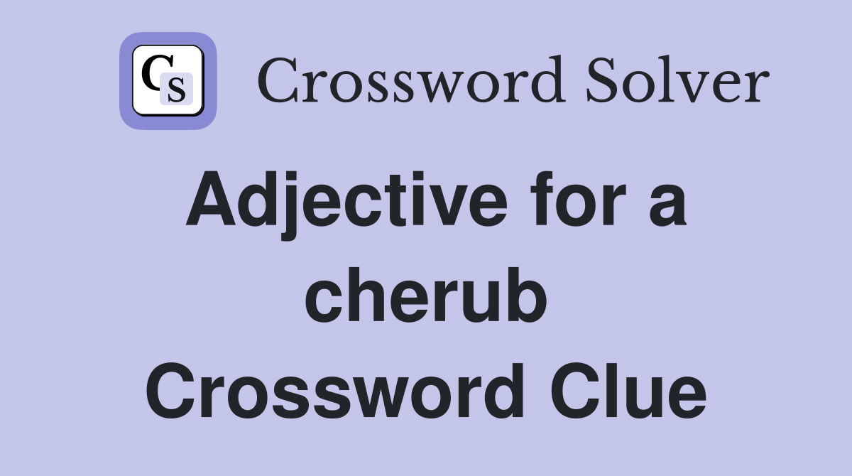 Adjective for a cherub Crossword Clue
