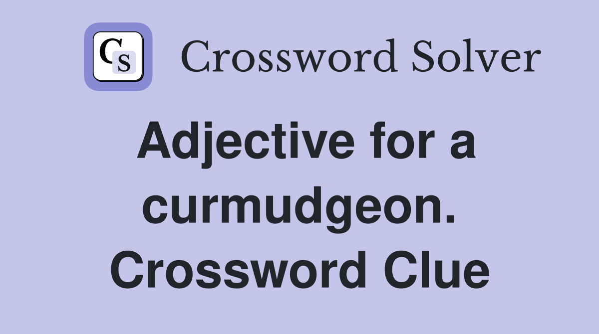 Adjective for a curmudgeon. Crossword Clue
