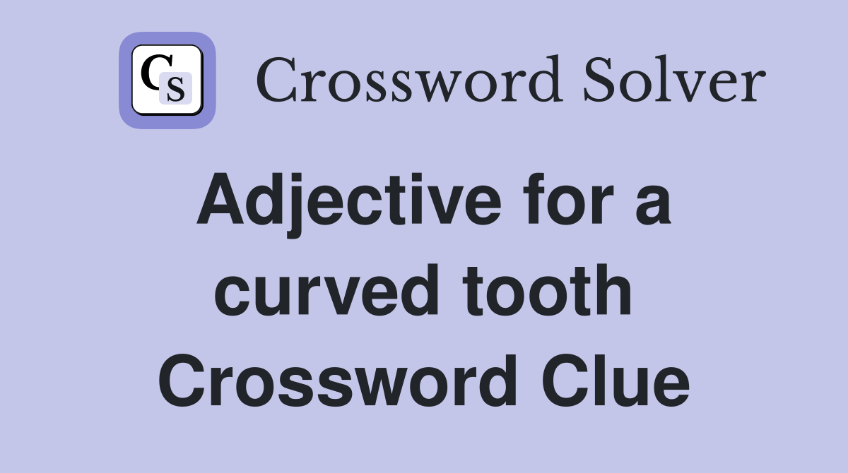 Adjective for a curved tooth Crossword Clue