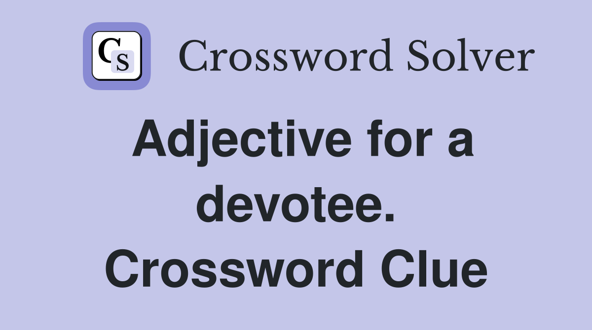 Adjective for a devotee. Crossword Clue