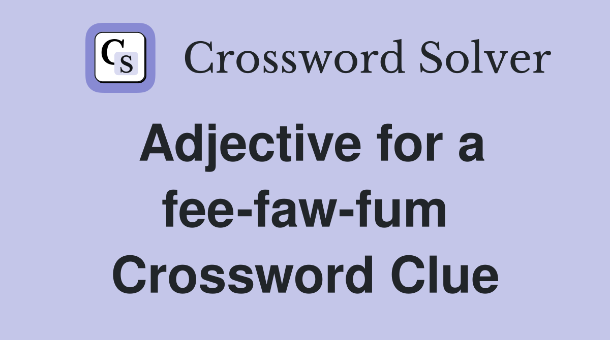 Adjective for a fee-faw-fum Crossword Clue