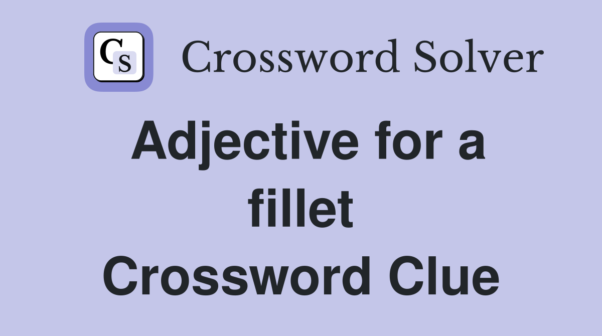Adjective for a fillet Crossword Clue