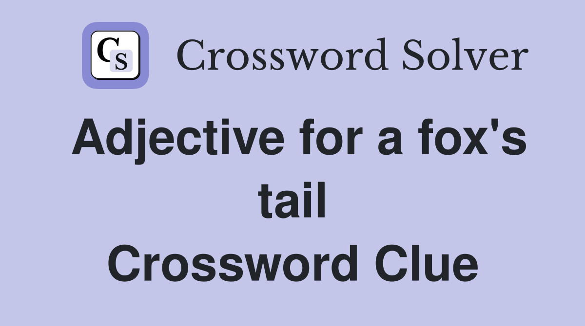 Adjective for a fox's tail Crossword Clue