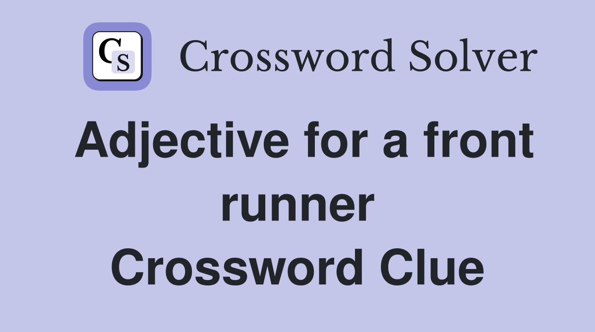 Adjective for a front runner Crossword Clue