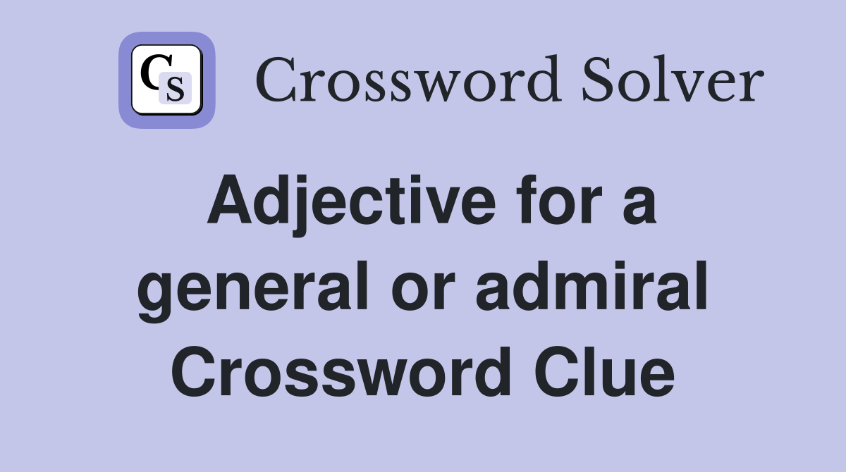 Adjective for a general or admiral Crossword Clue