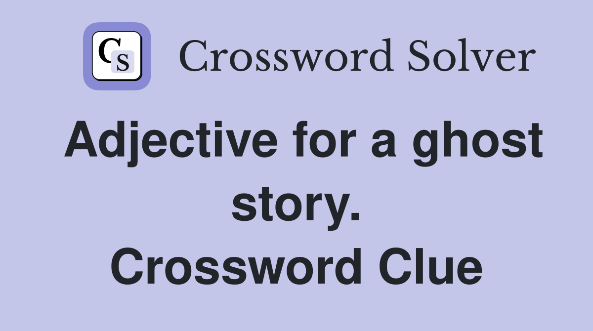 Adjective for a ghost story. Crossword Clue