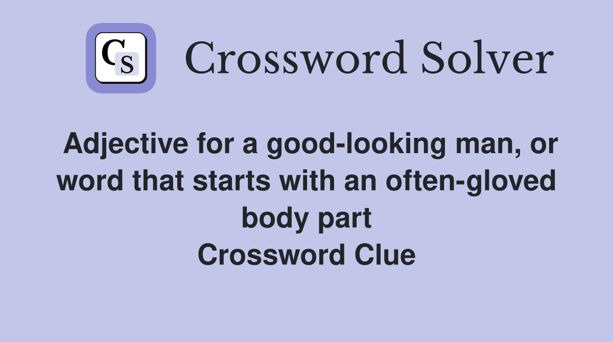 Adjective for a good-looking man, or word that starts with an often-gloved body part Crossword Clue