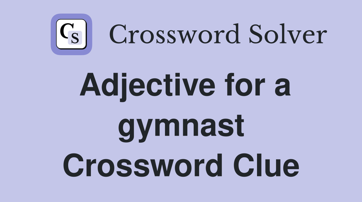 Adjective for a gymnast Crossword Clue