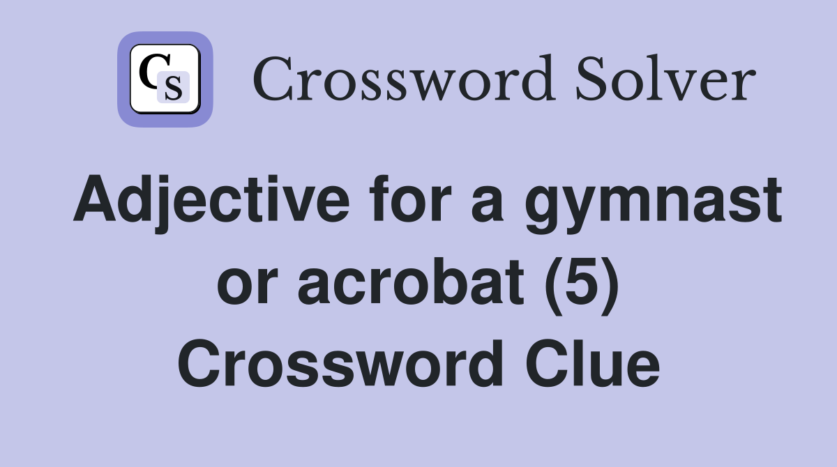 Adjective for a gymnast or acrobat (5) Crossword Clue