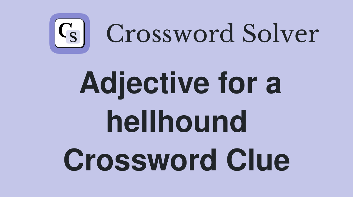 Adjective for a hellhound Crossword Clue