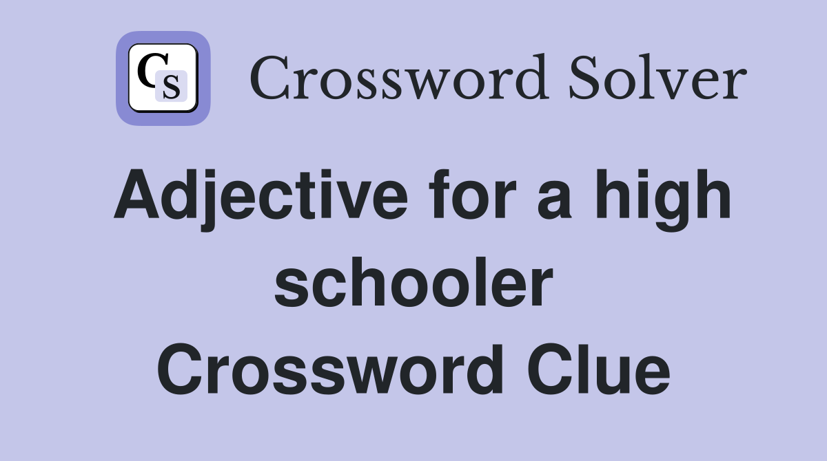 Adjective for a high schooler Crossword Clue