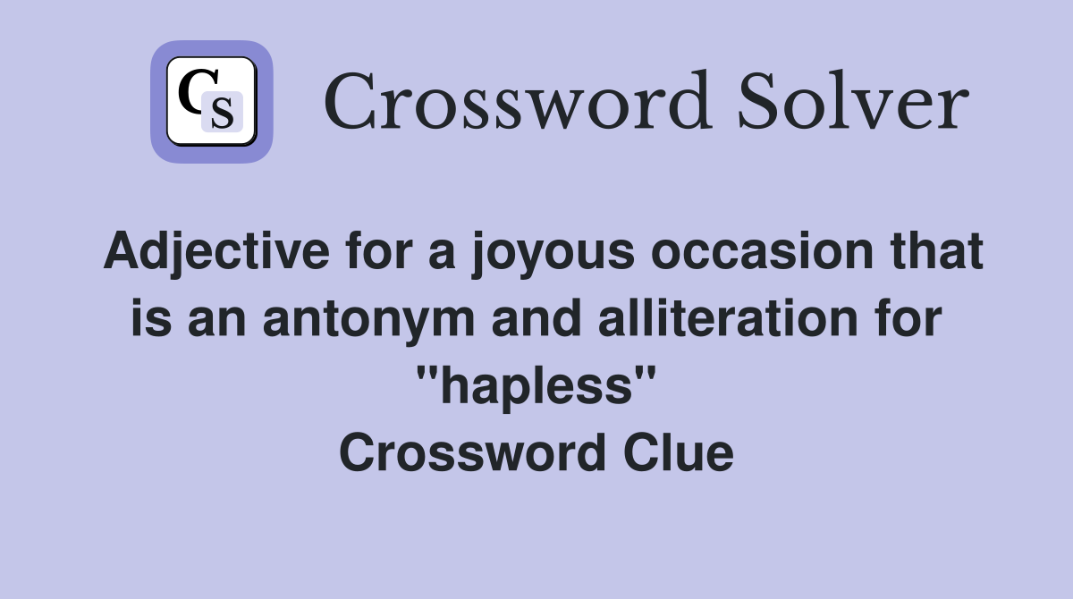 Adjective for a joyous occasion that is an antonym and alliteration for "hapless" Crossword Clue