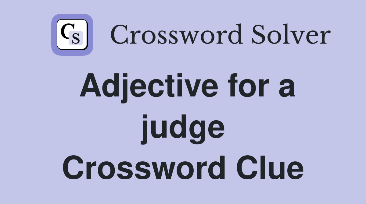 Adjective for a judge Crossword Clue