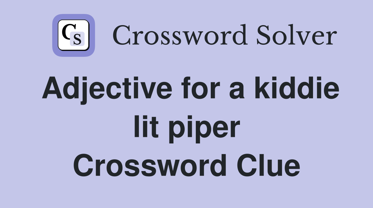 Adjective for a kiddie lit piper Crossword Clue