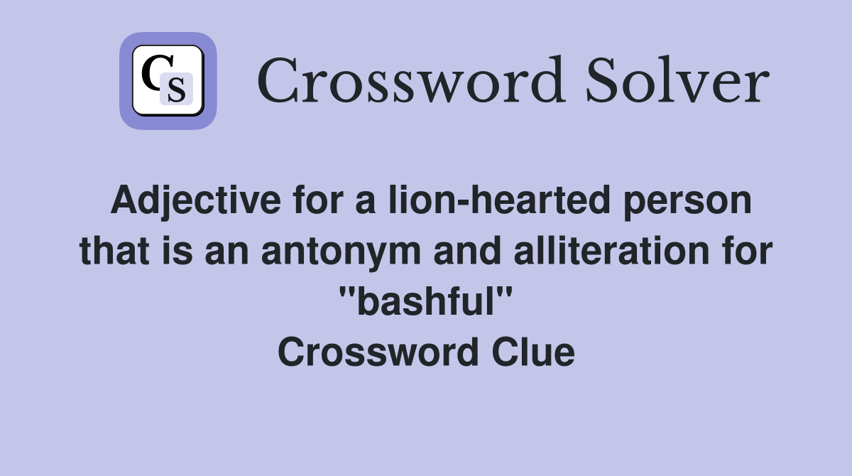 Adjective for a lion-hearted person that is an antonym and alliteration for "bashful" Crossword Clue