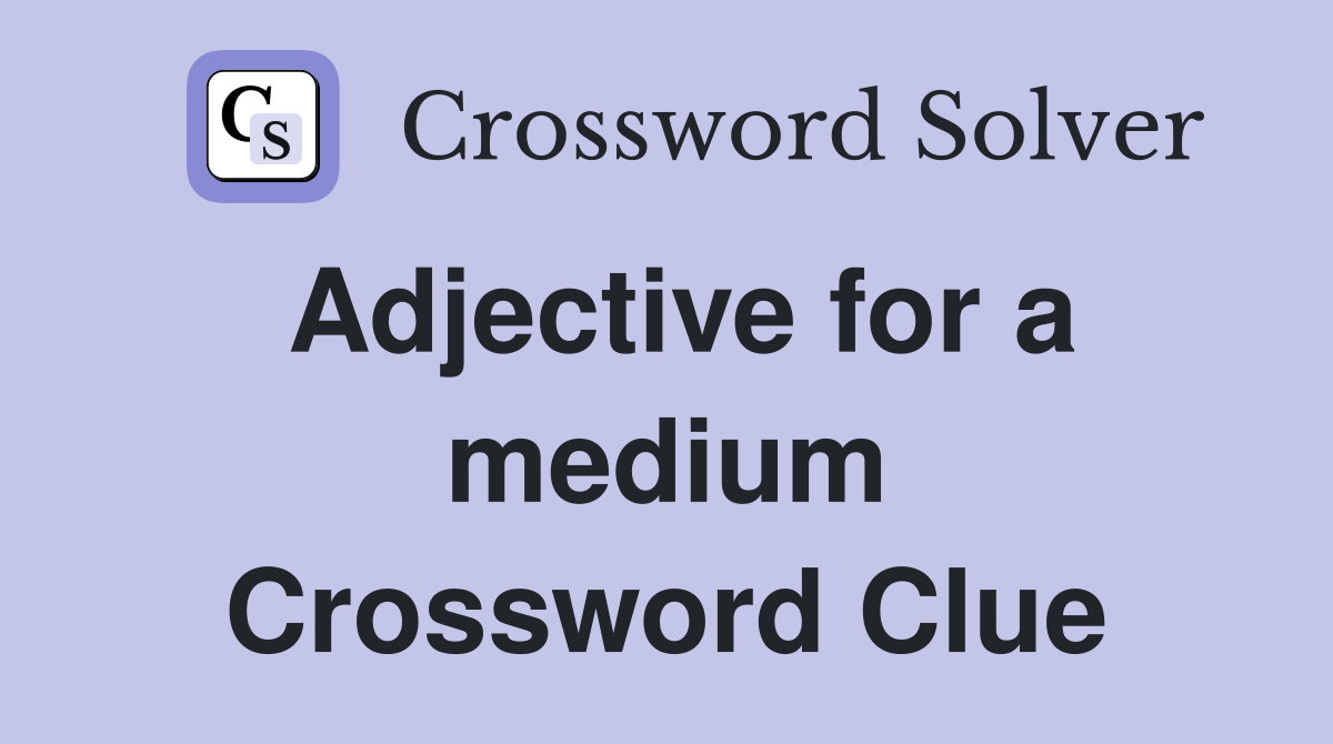 Adjective for a medium Crossword Clue