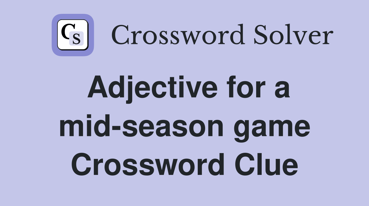 Adjective for a mid-season game Crossword Clue