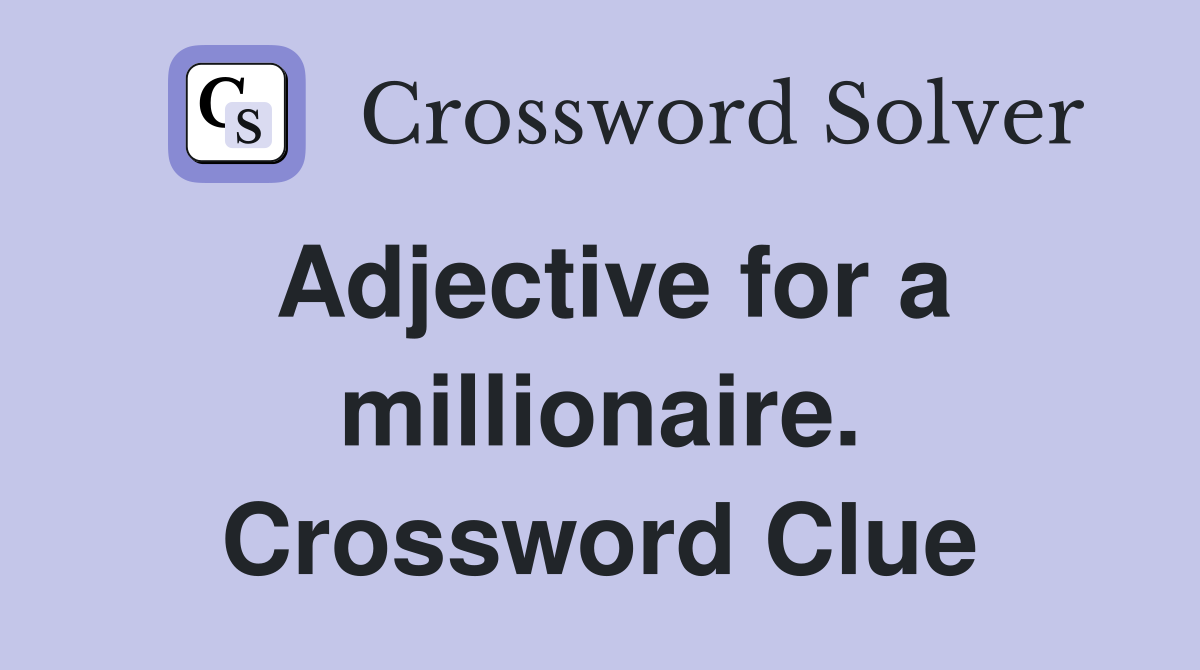 Adjective for a millionaire. Crossword Clue