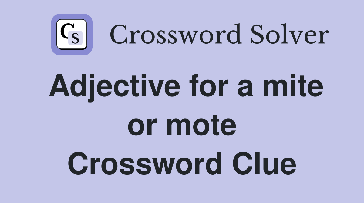 Adjective for a mite or mote Crossword Clue