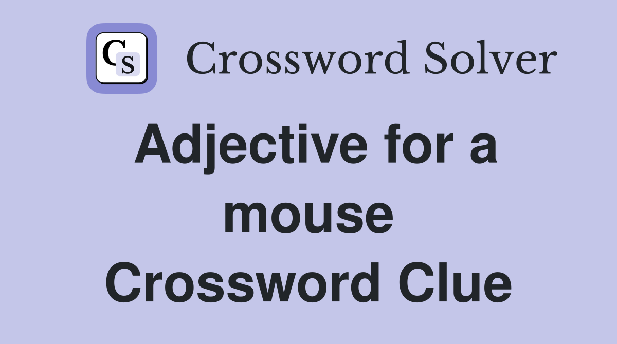 Adjective for a mouse Crossword Clue