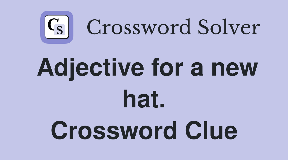Adjective for a new hat. Crossword Clue
