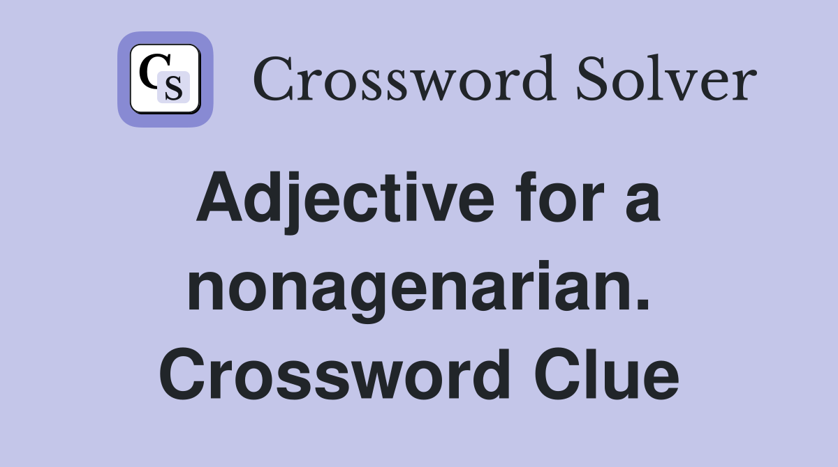 Adjective for a nonagenarian. Crossword Clue