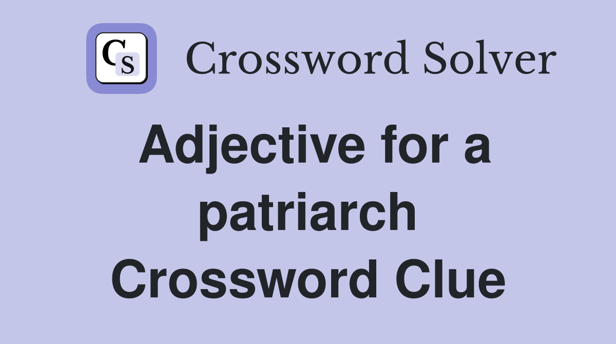 Adjective for a patriarch Crossword Clue