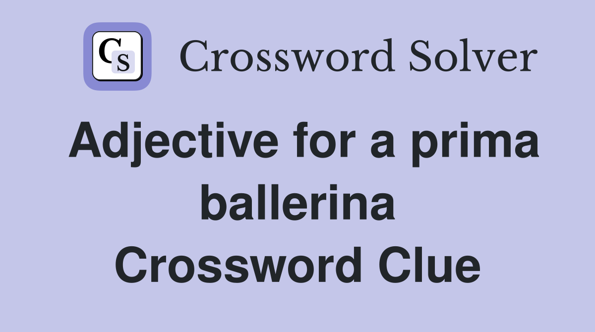 Adjective for a prima ballerina Crossword Clue