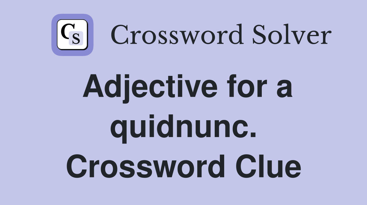 Adjective for a quidnunc. Crossword Clue