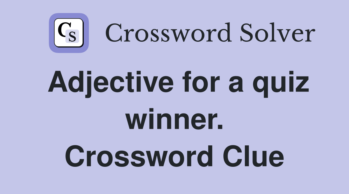 Adjective for a quiz winner. Crossword Clue