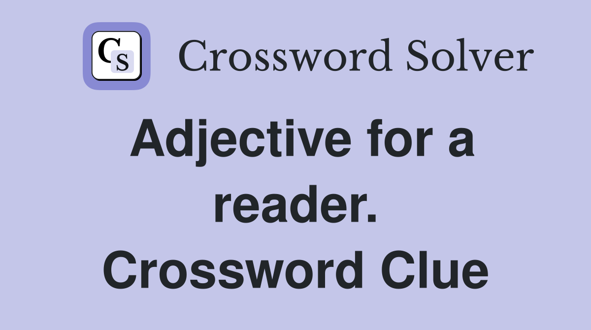 Adjective for a reader. Crossword Clue