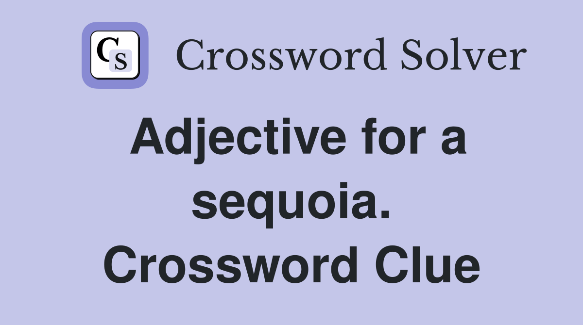 Adjective for a sequoia. Crossword Clue