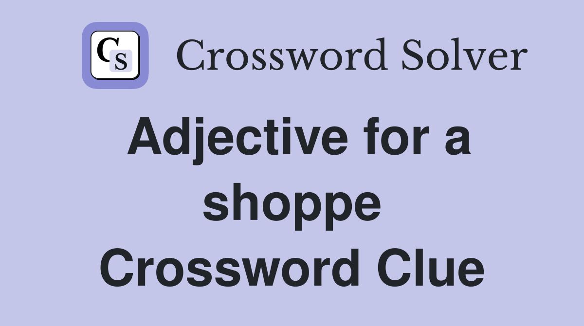 Adjective for a shoppe Crossword Clue