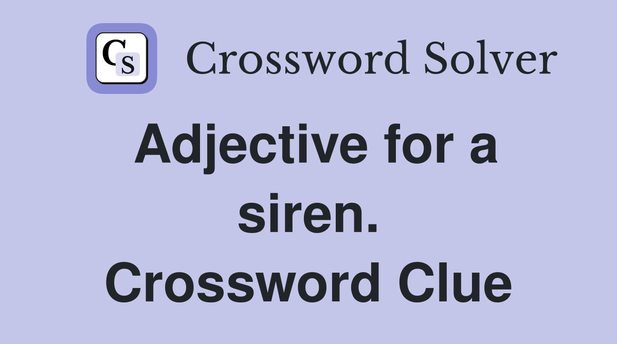 Adjective for a siren. Crossword Clue