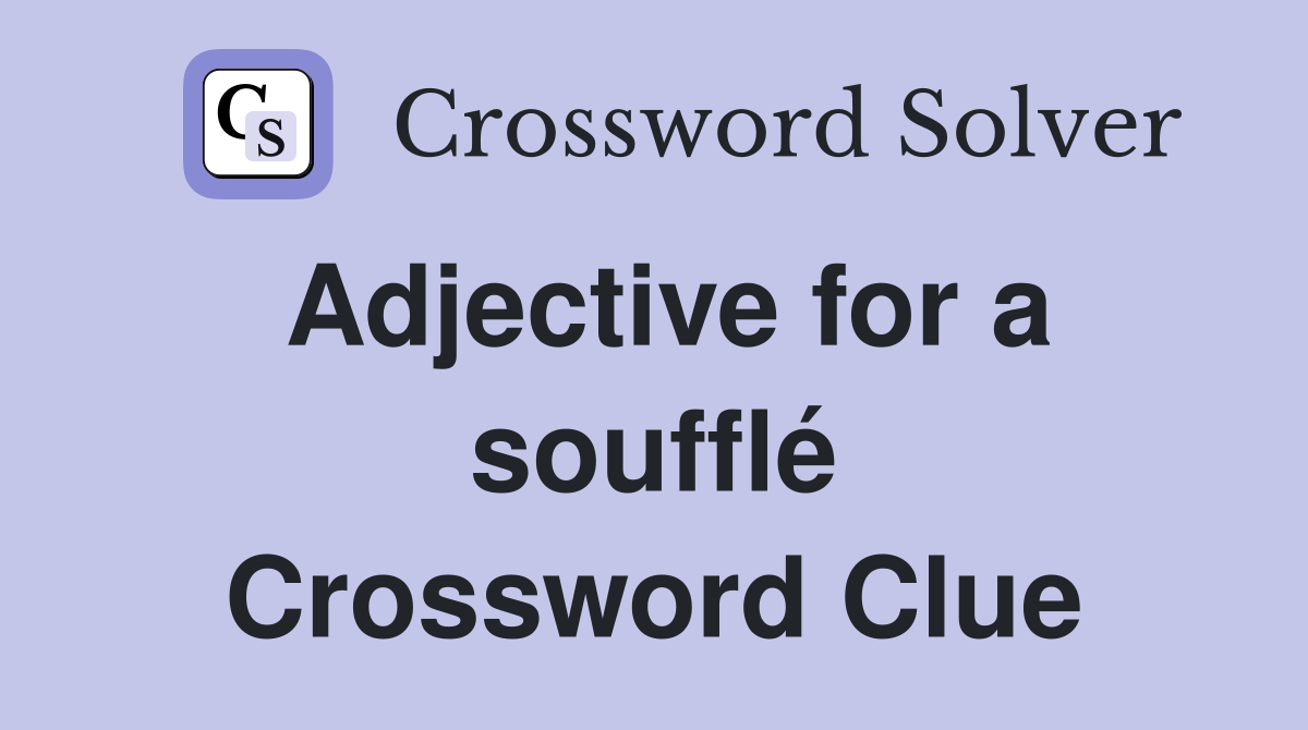 Adjective for a soufflé Crossword Clue