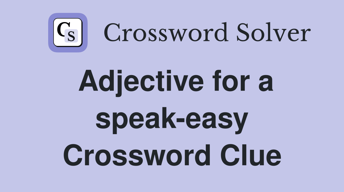 Adjective for a speak-easy Crossword Clue