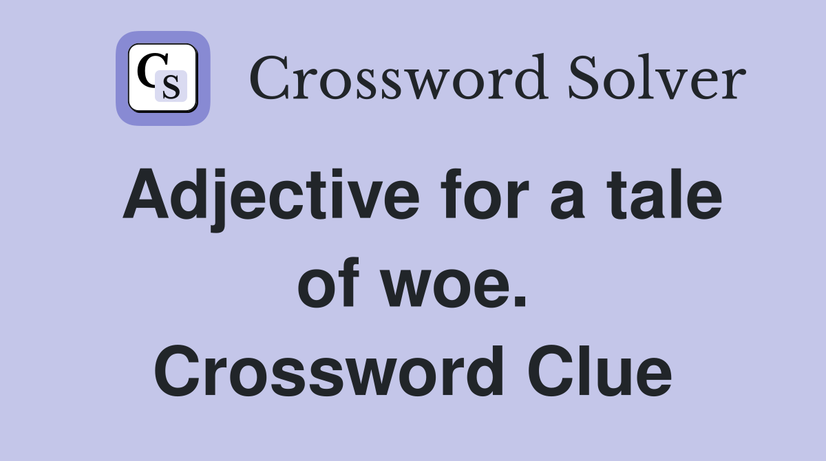 Adjective for a tale of woe. Crossword Clue