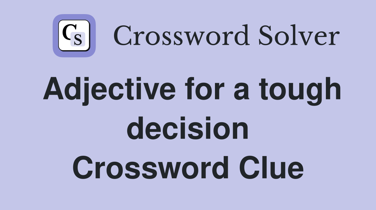 Adjective for a tough decision Crossword Clue