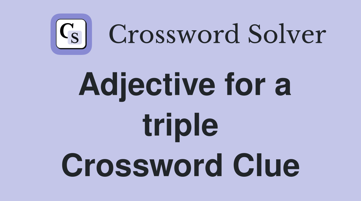 Adjective for a triple Crossword Clue