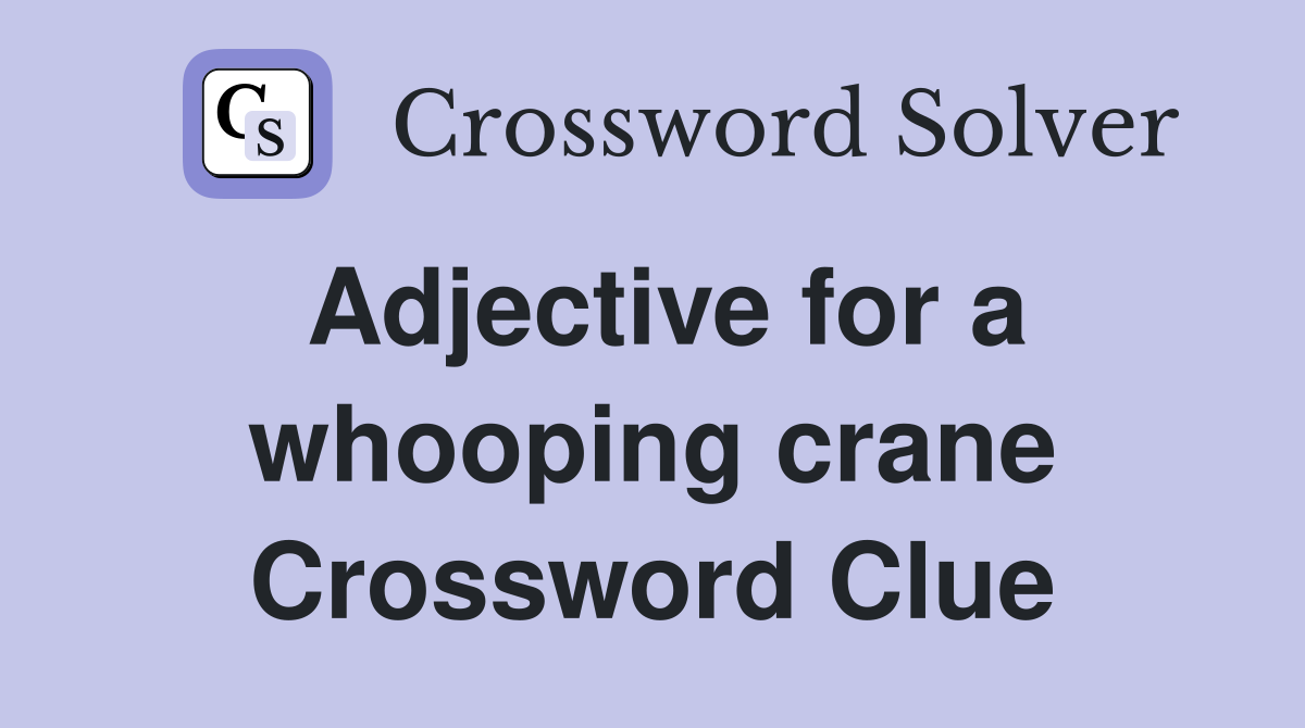 Adjective for a whooping crane Crossword Clue