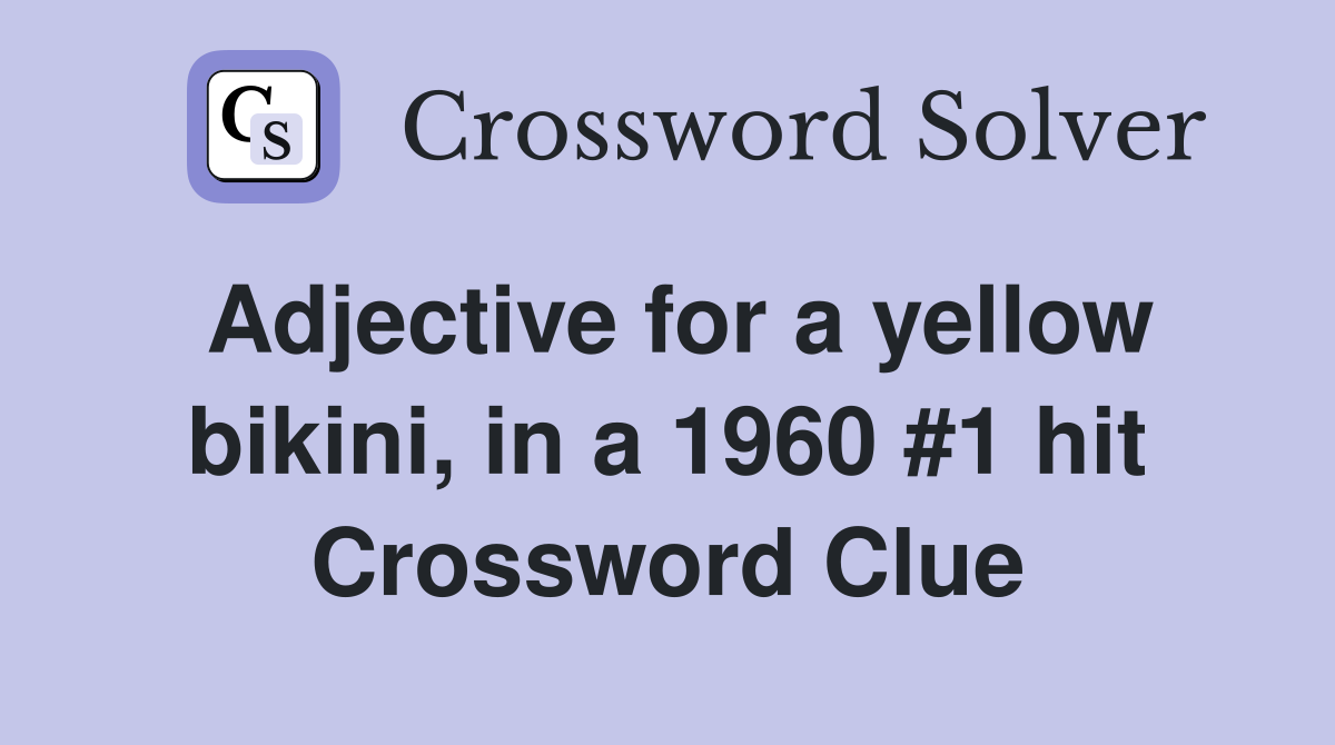 Adjective for a yellow bikini, in a 1960 #1 hit Crossword Clue