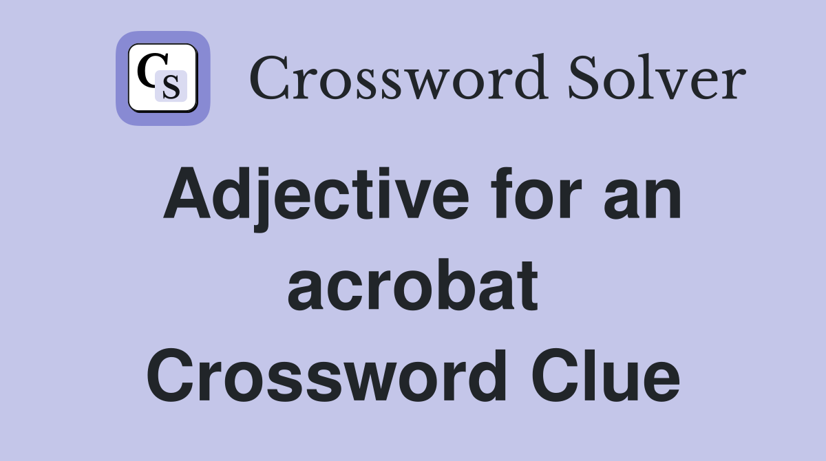 Adjective for an acrobat Crossword Clue