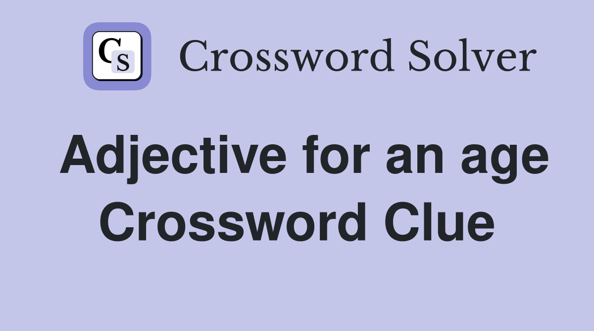 Adjective for an age Crossword Clue